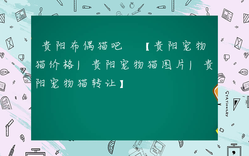 贵阳布偶猫吧 【贵阳宠物猫价格|贵阳宠物猫图片|贵阳宠物猫转让】